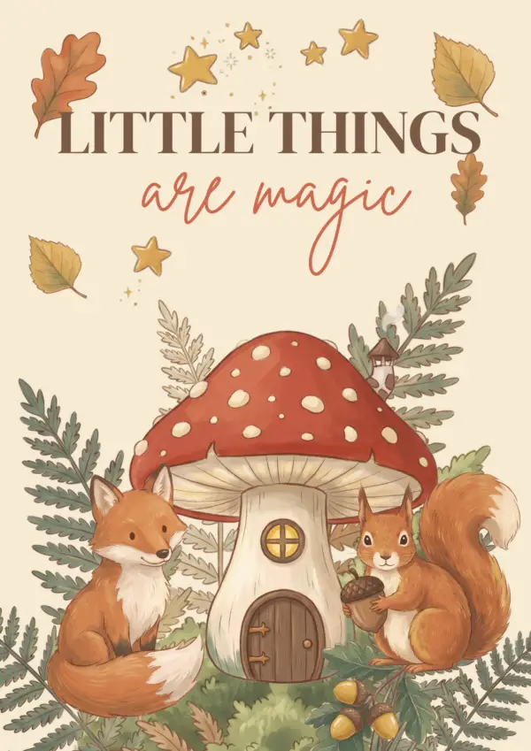 A poster featuring the text ‘Little Things Are Magic,’ a red mushroom house, a fox, and a squirrel, surrounded by ferns, autumn leaves, and golden stars.